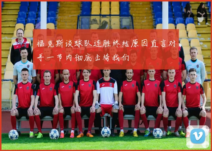 福克斯谈球队连胜终结原因直言对手一节内彻底击垮我们