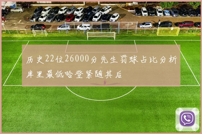 历史22位26000分先生罚球占比分析库里最低哈登紧随其后