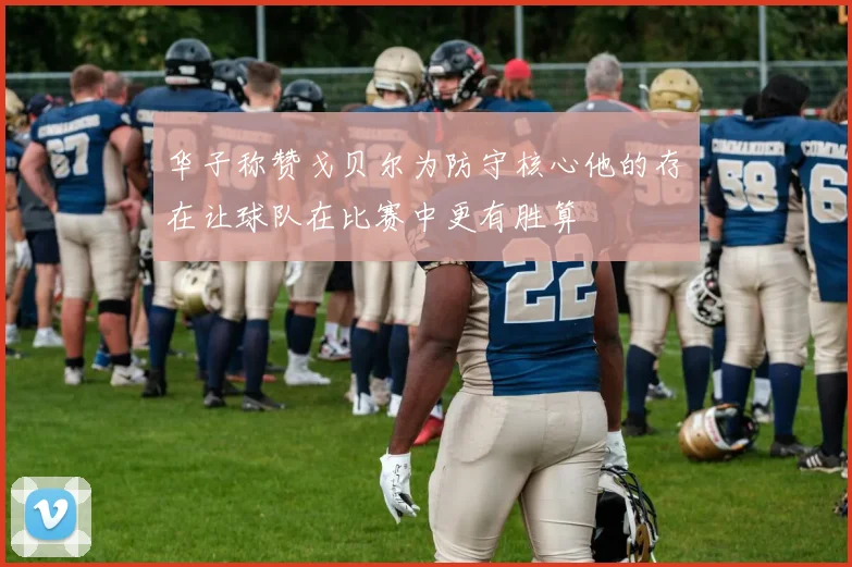 华子称赞戈贝尔为防守核心他的存在让球队在比赛中更有胜算