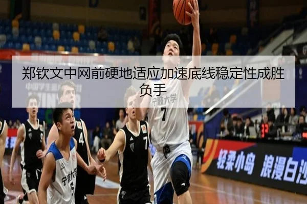 郑钦文中网前硬地适应加速底线稳定性成胜负手 | kaiyun